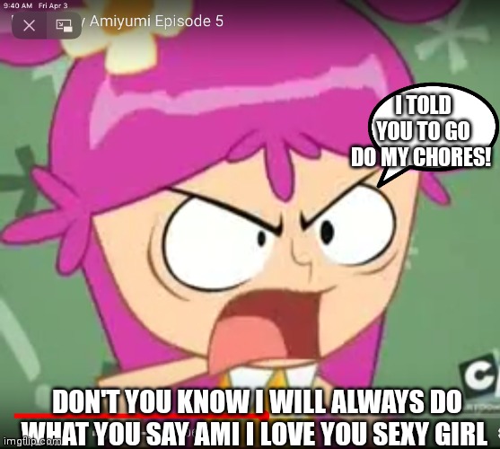 Ami and face of sexy anger | I TOLD YOU TO GO DO MY CHORES! DON'T YOU KNOW I WILL ALWAYS DO WHAT YOU SAY AMI I LOVE YOU SEXY GIRL | image tagged in ami and face of sexy anger,funny memes | made w/ Imgflip meme maker