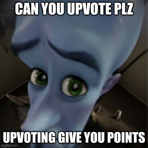 Megamind peeking | CAN YOU UPVOTE PLZ; UPVOTING GIVE YOU POINTS | image tagged in megamind peeking | made w/ Imgflip meme maker