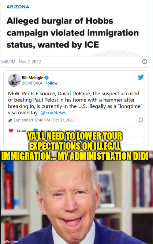How many more criminals are democrats going to allow in before people say enough is enough? | YA'LL NEED TO LOWER YOUR EXPECTATIONS ON ILLEGAL IMMIGRATION... MY ADMINISTRATION DID! | image tagged in failed,biden,immigration,illegal immigrants | made w/ Imgflip meme maker