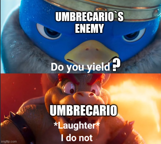 ... | UMBRECARIO`S ENEMY; ? UMBRECARIO | image tagged in do you yield | made w/ Imgflip meme maker
