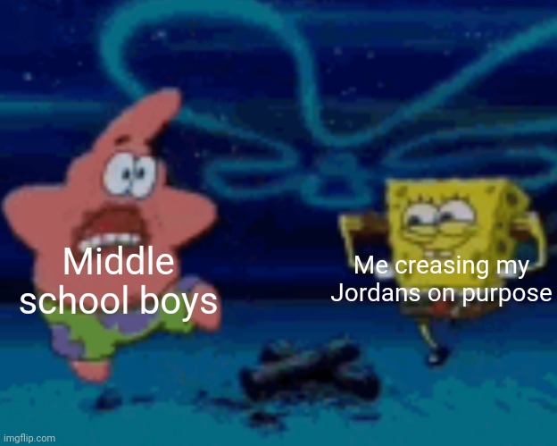 SpongeBob chocolate meme | Middle school boys; Me creasing my Jordans on purpose | image tagged in jordan,shoes,spongebob,spongebob meme | made w/ Imgflip meme maker