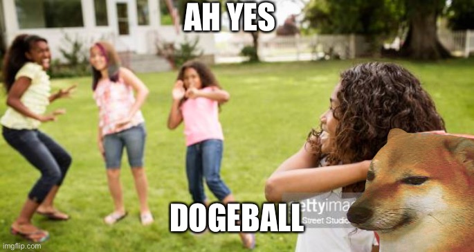 Imminent dodgeball | AH YES DOGEBALL | image tagged in imminent dodgeball | made w/ Imgflip meme maker