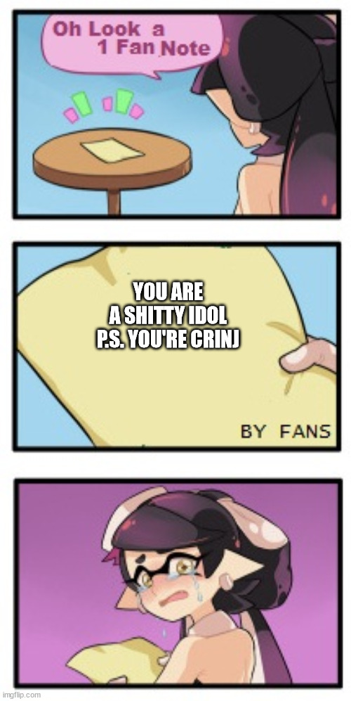 i put this here because it has SHIT in it | YOU ARE A SHITTY IDOL

P.S. YOU'RE CRINJ | image tagged in splatoon - sad writing note | made w/ Imgflip meme maker