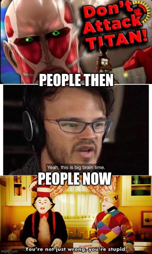 PEOPLE THEN; PEOPLE NOW | image tagged in yeah it's big brain time | made w/ Imgflip meme maker