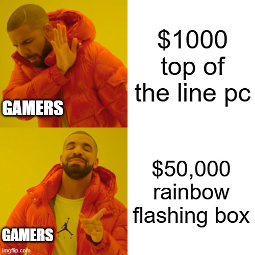 Drake Hotline Bling Meme | $1000 top of the line pc; GAMERS; $50,000 rainbow flashing box; GAMERS | image tagged in memes,drake hotline bling | made w/ Imgflip meme maker