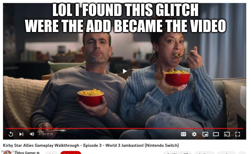 LOL I FOUND THIS GLITCH WERE THE ADD BECAME THE VIDEO | image tagged in memes | made w/ Imgflip meme maker