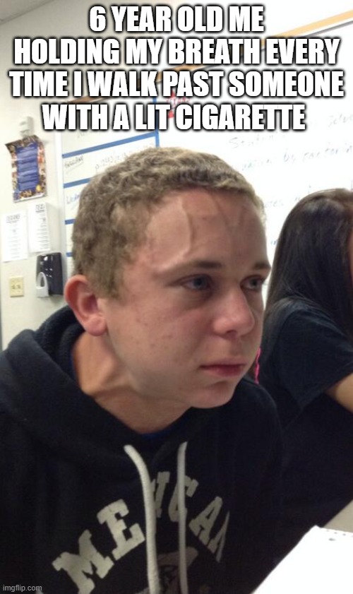 Kid holding fart | 6 YEAR OLD ME HOLDING MY BREATH EVERY TIME I WALK PAST SOMEONE WITH A LIT CIGARETTE | image tagged in kid holding fart | made w/ Imgflip meme maker