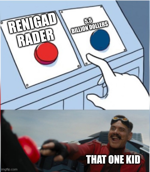 Robotnik Pressing Red Button | RENIGAD RADER 5.5 BILLION DOLLERS THAT ONE KID | image tagged in robotnik pressing red button | made w/ Imgflip meme maker