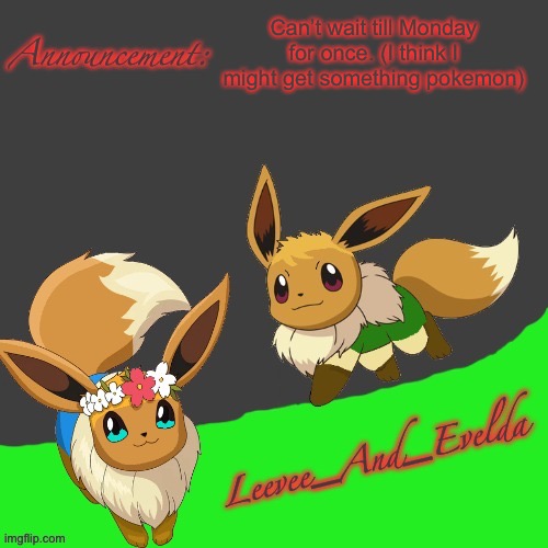 Leevee_And_Evelda temp | Can’t wait till Monday for once. (I think I might get something pokemon) | image tagged in leevee_and_evelda temp | made w/ Imgflip meme maker