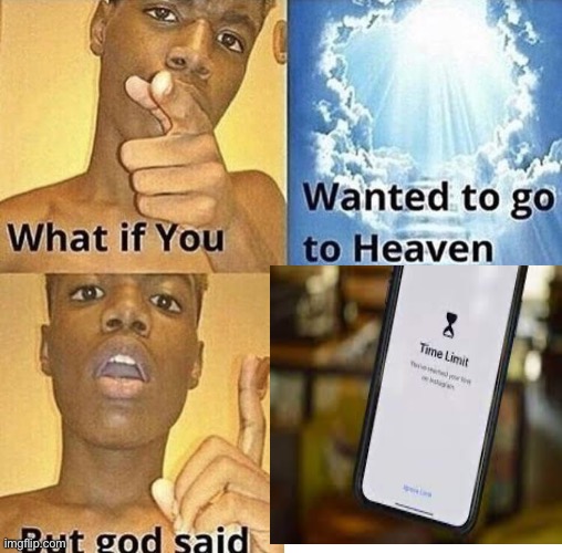 W parents for putting this on | image tagged in sad,time limit,phone,what if you wanted to go to heaven | made w/ Imgflip meme maker