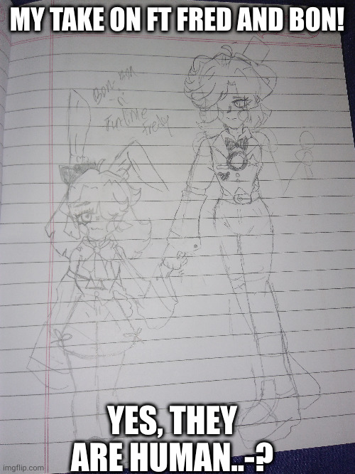 bon is female, pls don't kill me (and I forgot to finish Fred's other arm) | MY TAKE ON FT FRED AND BON! YES, THEY ARE HUMAN..-? | made w/ Imgflip meme maker