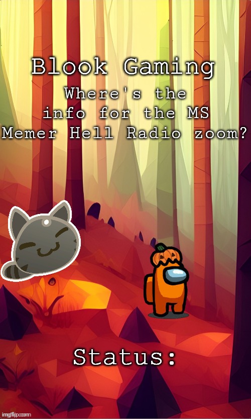 Blook's Fall Template | Where's the info for the MS Memer Hell Radio zoom? | image tagged in blook's fall template | made w/ Imgflip meme maker