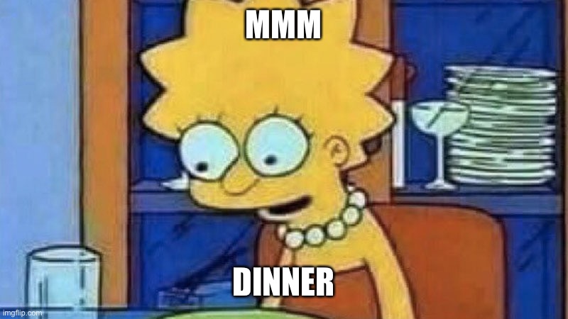 Lisa Simpson Dinner | MMM DINNER | image tagged in lisa simpson dinner | made w/ Imgflip meme maker