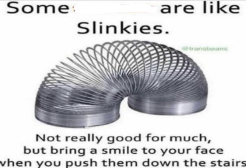 Some _ are like slinkies Blank Meme Template