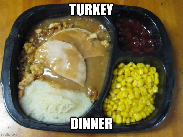 Hungryman turkey dinner | TURKEY DINNER | image tagged in hungryman turkey dinner | made w/ Imgflip meme maker