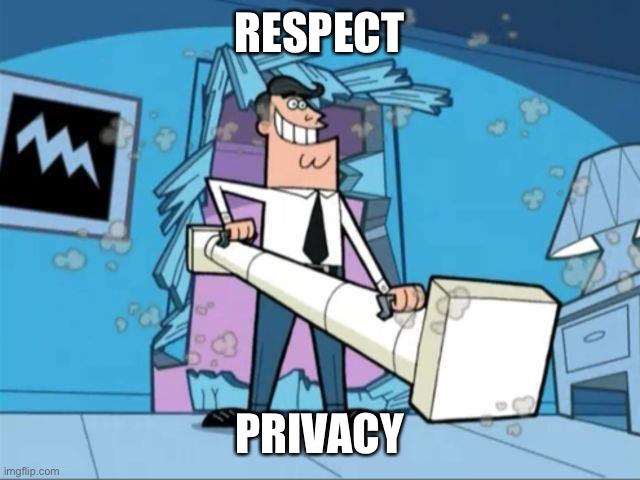 timmy turner's dad privacy | RESPECT PRIVACY | image tagged in timmy turner's dad privacy | made w/ Imgflip meme maker