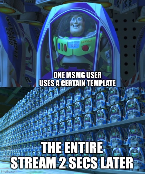 Buzz lightyear clones | ONE MSMG USER USES A CERTAIN TEMPLATE; THE ENTIRE STREAM 2 SECS LATER | image tagged in buzz lightyear clones | made w/ Imgflip meme maker