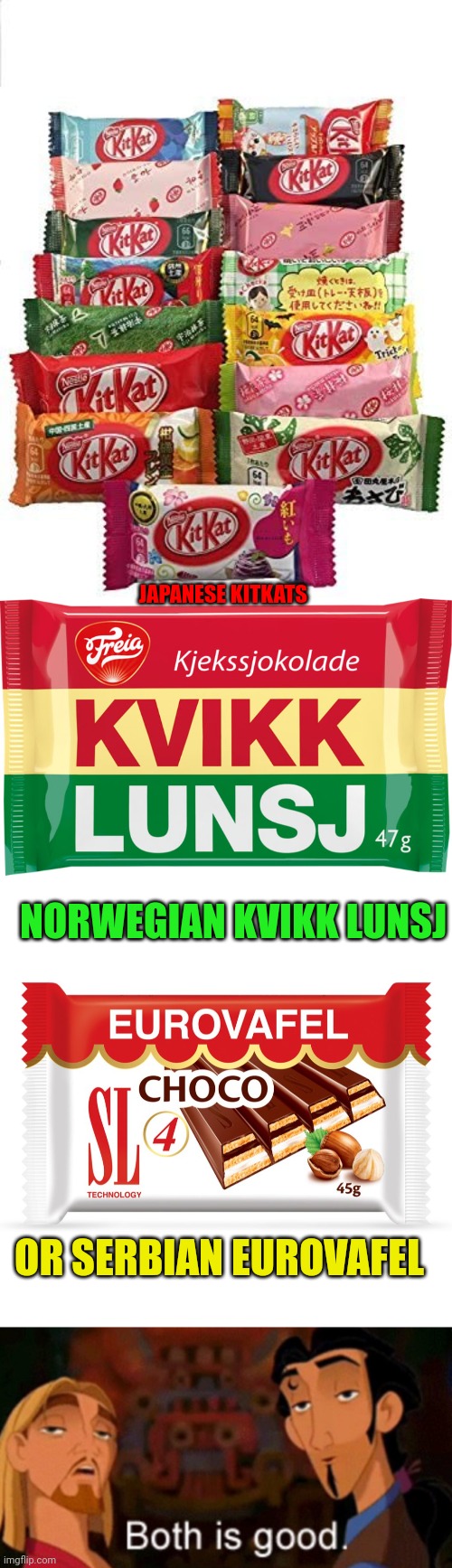 JAPANESE KITKATS; NORWEGIAN KVIKK LUNSJ; OR SERBIAN EUROVAFEL | image tagged in both is good | made w/ Imgflip meme maker