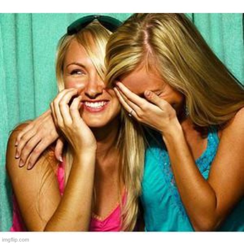 girls laughing | . | image tagged in girls laughing | made w/ Imgflip meme maker