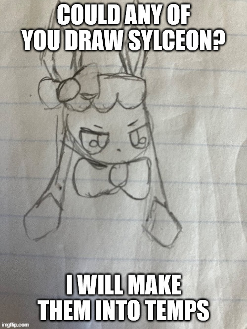 sylceon drawn by yoine | COULD ANY OF YOU DRAW SYLCEON? I WILL MAKE THEM INTO TEMPS | image tagged in sylceon drawn by yoine | made w/ Imgflip meme maker