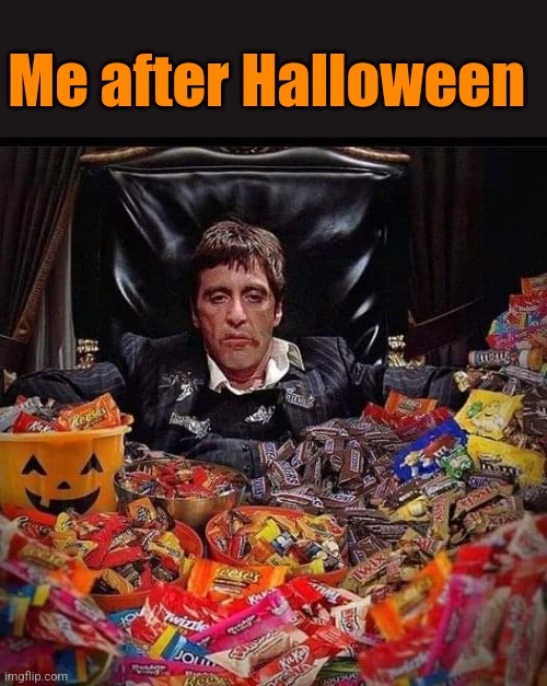 Say hello to my little friends | Me after Halloween | image tagged in scarface,halloween,candy,al pacino,funny memes | made w/ Imgflip meme maker