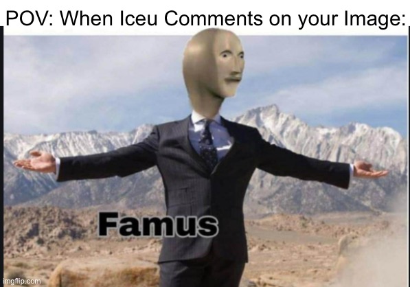 Stonks famus | POV: When Iceu Comments on your Image: | image tagged in stonks famus,famous,memes,funny,imgflip,iceu | made w/ Imgflip meme maker