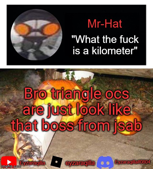 Mr-Hat announcement template | Bro triangle ocs are just look like that boss from jsab | image tagged in mr-hat announcement template | made w/ Imgflip meme maker