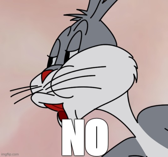 Bugs Bunny "NO" Meme (HD Reconstruction) | NO | image tagged in bugs bunny no meme hd reconstruction | made w/ Imgflip meme maker