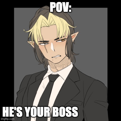 ||NO ERP PLEASE|| but female oc please this can be romance or friendship but keep it wholesome (no joke ocs ) and send memechat | POV:; HE'S YOUR BOSS | image tagged in yes | made w/ Imgflip meme maker