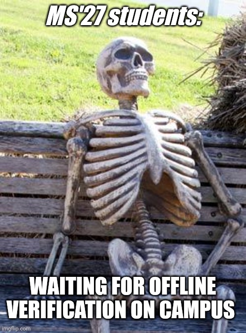 Waiting Skeleton | MS'27 students:; WAITING FOR OFFLINE VERIFICATION ON CAMPUS | image tagged in memes,waiting skeleton | made w/ Imgflip meme maker