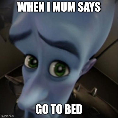 Get in to bed |  WHEN I MUM SAYS; GO TO BED | image tagged in megamind peeking,funny memes,mum | made w/ Imgflip meme maker