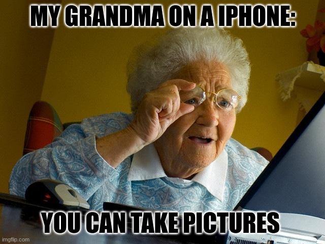 Grandma Finds The Internet Meme | MY GRANDMA ON A IPHONE:; YOU CAN TAKE PICTURES | image tagged in memes,grandma finds the internet | made w/ Imgflip meme maker