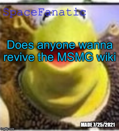 Ye Olde Announcements | Does anyone wanna revive the MSMG wiki | image tagged in spacefanatic announcement temp | made w/ Imgflip meme maker