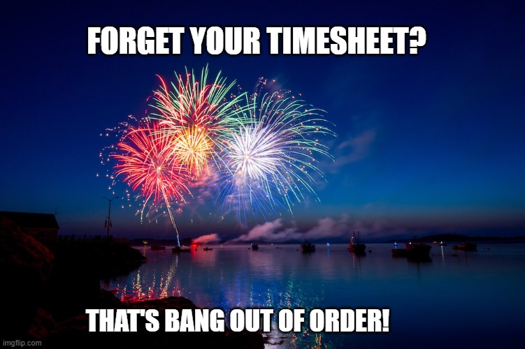Bang out of order | FORGET YOUR TIMESHEET? THAT'S BANG OUT OF ORDER! | image tagged in timesheet reminder,timesheet meme,fireworks,guy fawkes,funny memes | made w/ Imgflip meme maker