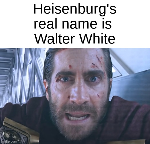 fr fr tho | Heisenburg's real name is 
Walter White | image tagged in mysterio | made w/ Imgflip meme maker