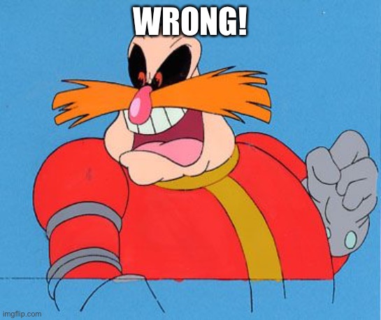 Dr Robotnik | WRONG! | image tagged in dr robotnik | made w/ Imgflip meme maker