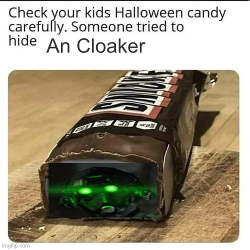 The only meme I will post today | An Cloaker | image tagged in check your halloween candy | made w/ Imgflip meme maker