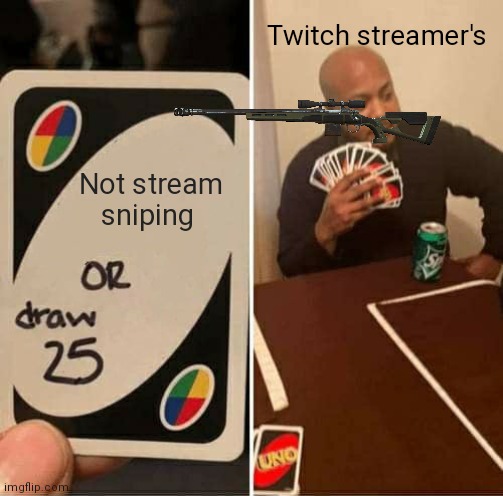 UNO Draw 25 Cards | Twitch streamer's; Not stream sniping | image tagged in memes,uno draw 25 cards | made w/ Imgflip meme maker