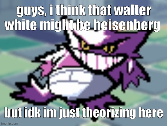 googar | guys, i think that walter white might be heisenberg; but idk im just theorizing here | image tagged in googar | made w/ Imgflip meme maker