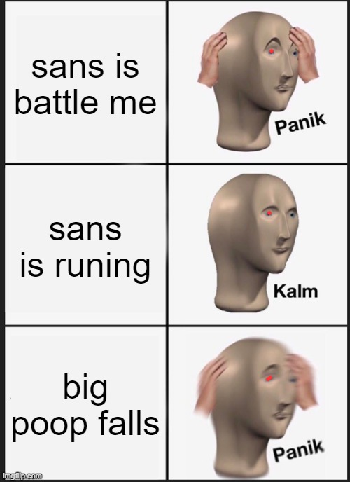 poops | sans is battle me; sans is runing; big poop falls | image tagged in memes,panik kalm panik | made w/ Imgflip meme maker