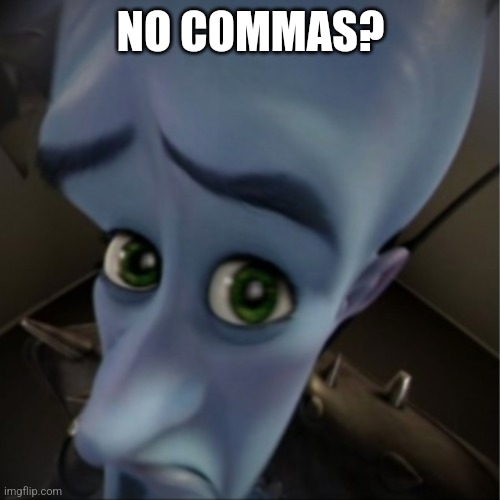 Megamind peeking | NO COMMAS? | image tagged in megamind peeking | made w/ Imgflip meme maker