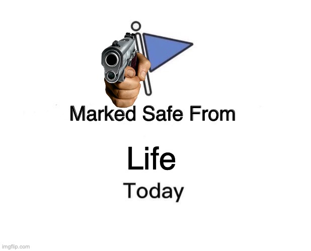 Marked Safe From Meme | Life | image tagged in memes,marked safe from | made w/ Imgflip meme maker