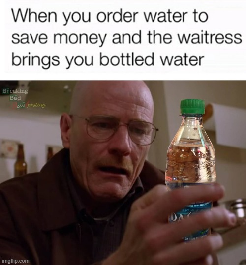 hmmmm | image tagged in water,relatable,walter white,breaking bad,bruh | made w/ Imgflip meme maker
