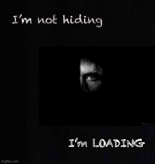 Get down | I’m not hiding; I’m LOADING | image tagged in memes,scared,or getting ready | made w/ Imgflip meme maker