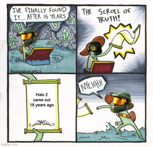 The Scroll Of Truth | Halo 2 came out 18 years ago | image tagged in memes,the scroll of truth | made w/ Imgflip meme maker