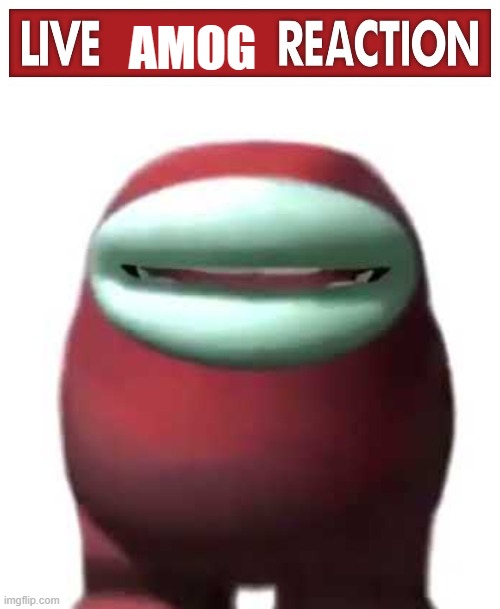 AMOG | image tagged in live x reaction,amogus sussy | made w/ Imgflip meme maker