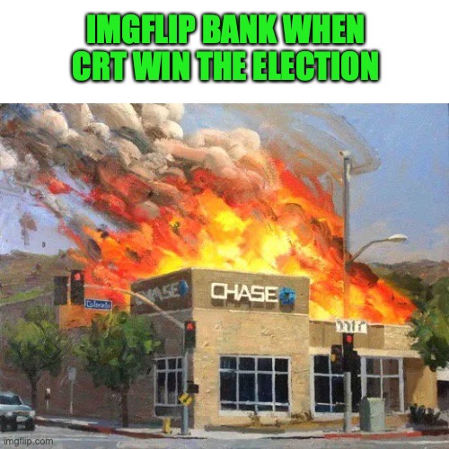 IMGFLIP BANK WHEN CRT WIN THE ELECTION | made w/ Imgflip meme maker