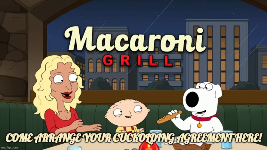 Macaroni Grill: Come arrange your cuckolding agreement here! | COME ARRANGE YOUR CUCKOLDING AGREEMENT HERE! | image tagged in family guy,macaroni grill,cuck | made w/ Imgflip meme maker