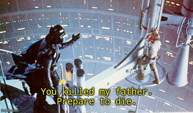 Wrong Movie | You killed my father.
Prepare to die. | image tagged in luke i am your father | made w/ Imgflip meme maker