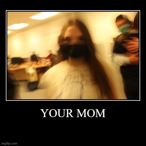 Madi in your Face | image tagged in funny,demotivationals,your mom,madison benninger,the office files,blurry | made w/ Imgflip demotivational maker